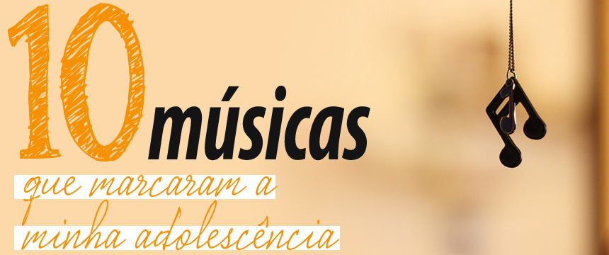 músicas que marcaram a minha adolescência